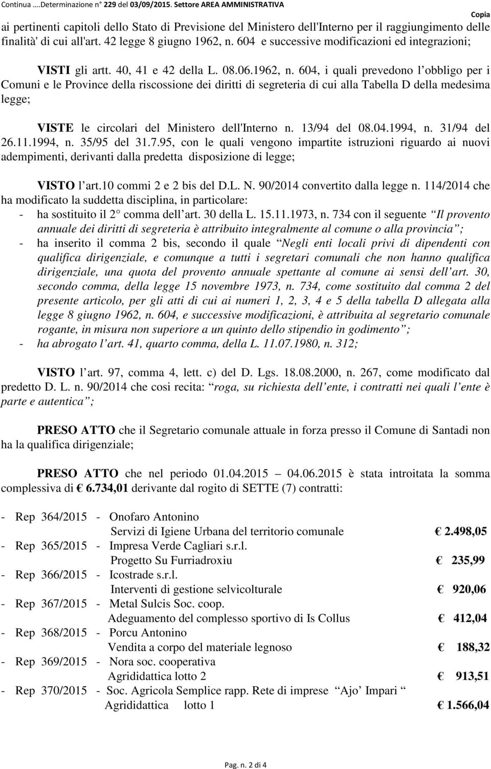 604 e successive modificazioni ed integrazioni; VISTI gli artt. 40, 41 e 42 della L. 08.06.1962, n.