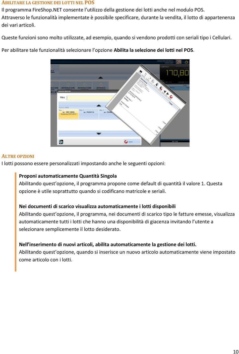 Queste funzioni sono molto utilizzate, ad esempio, quando si vendono prodotti con seriali tipo i Cellulari.