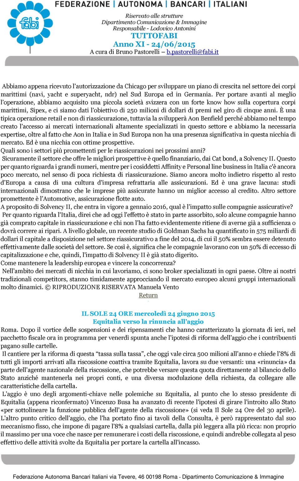 obiettivo di 250 milioni di dollari di premi nel giro di cinque anni È una tipica operazione retail e non di riassicurazione, tuttavia la svilupperà Aon Benfield perché abbiamo nel tempo creato l