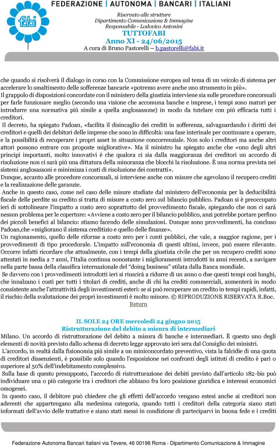 (secondo una visione che accomuna banche e imprese, i tempi sono maturi per introdurre una normativa più simile a quella anglosassone) in modo da tutelare con più efficacia tutti i creditori Il