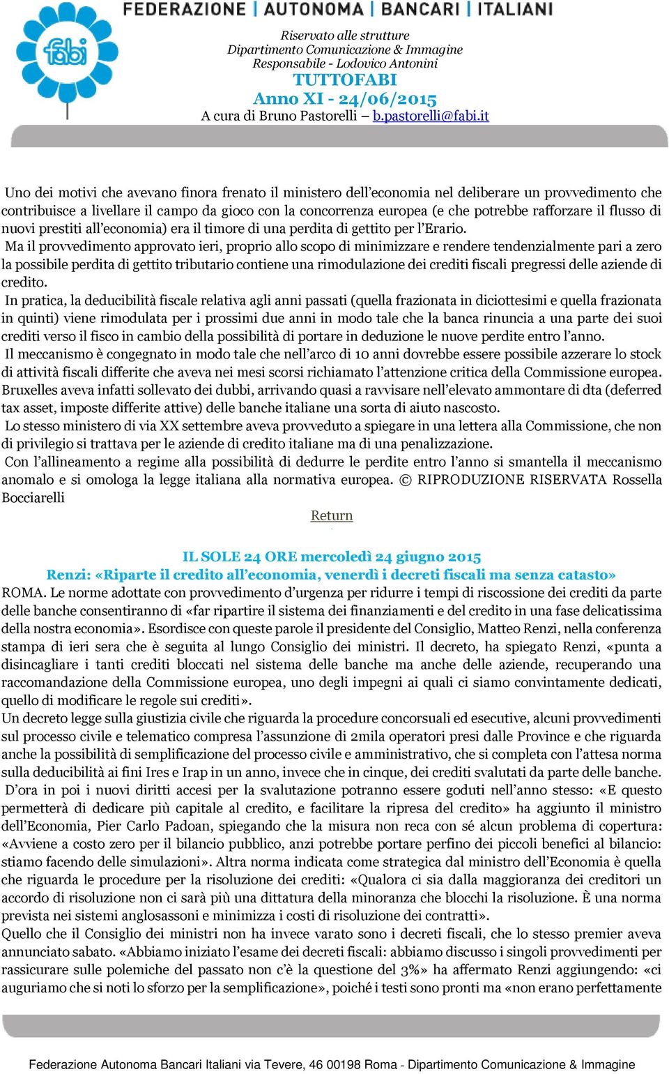 di minimizzare e rendere tendenzialmente pari a zero la possibile perdita di gettito tributario contiene una rimodulazione dei crediti fiscali pregressi delle aziende di credito In pratica, la