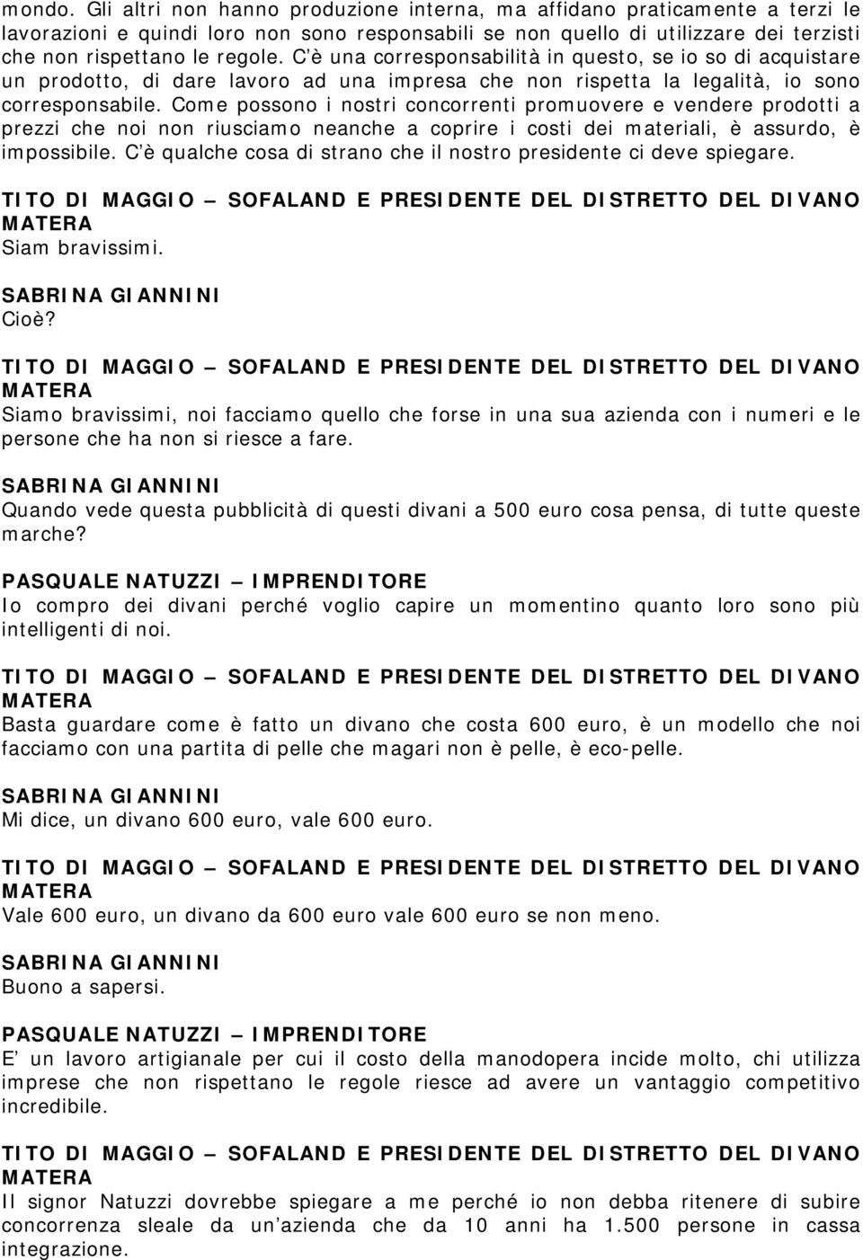 C è una corresponsabilità in questo, se io so di acquistare un prodotto, di dare lavoro ad una impresa che non rispetta la legalità, io sono corresponsabile.