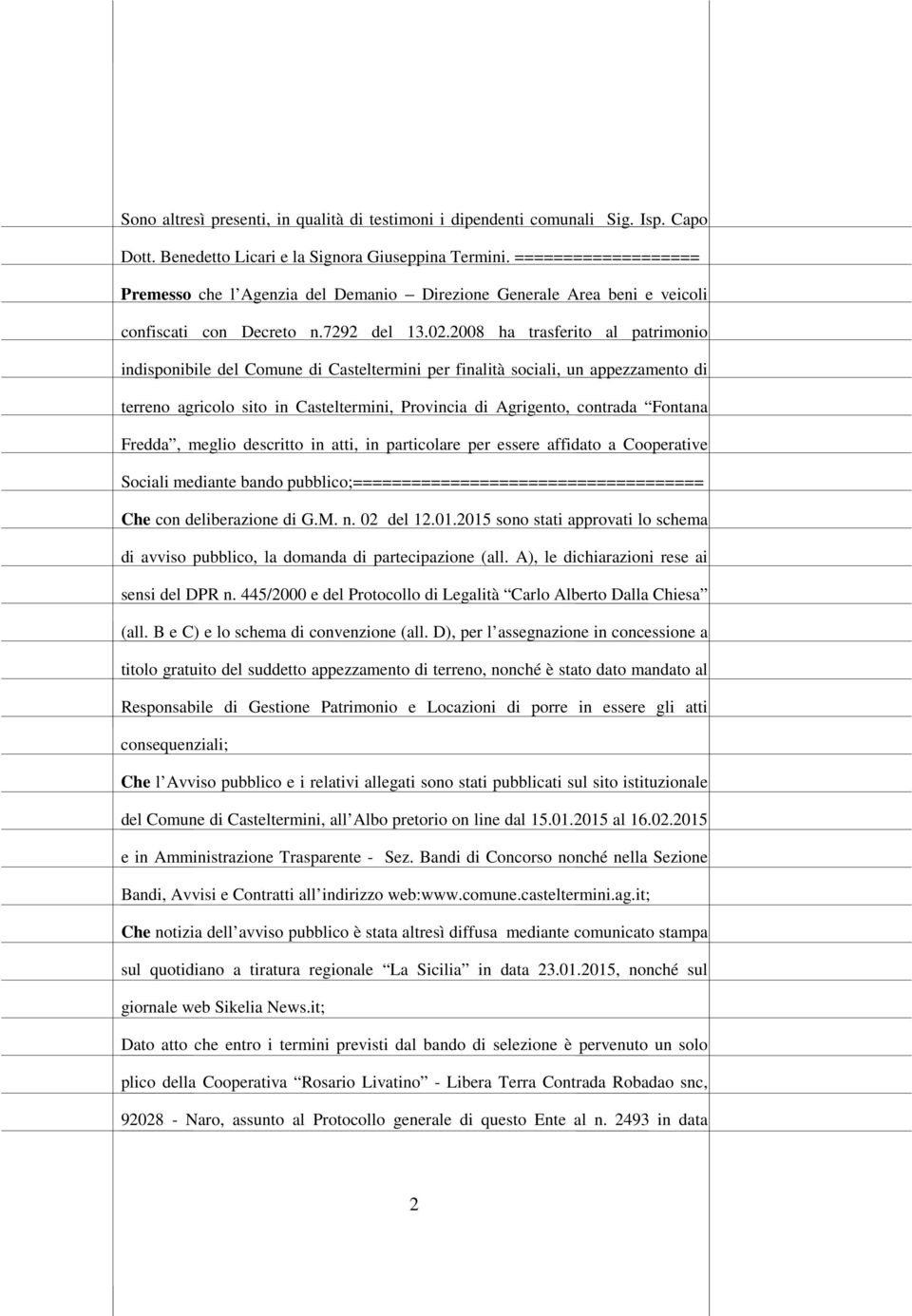 2008 ha trasferito al patrimonio indisponibile del Comune di Casteltermini per finalità sociali, un appezzamento di terreno agricolo sito in Casteltermini, Provincia di Agrigento, contrada Fontana