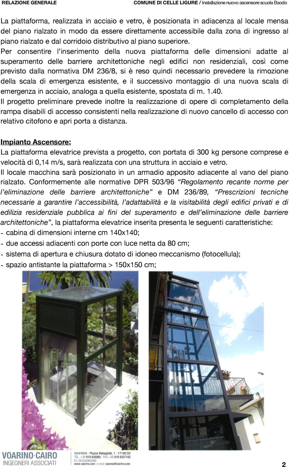 Per consentire l inserimento della nuova piattaforma delle dimensioni adatte al superamento delle barriere architettoniche negli edifici non residenziali, così come previsto dalla normativa DM 236/8,