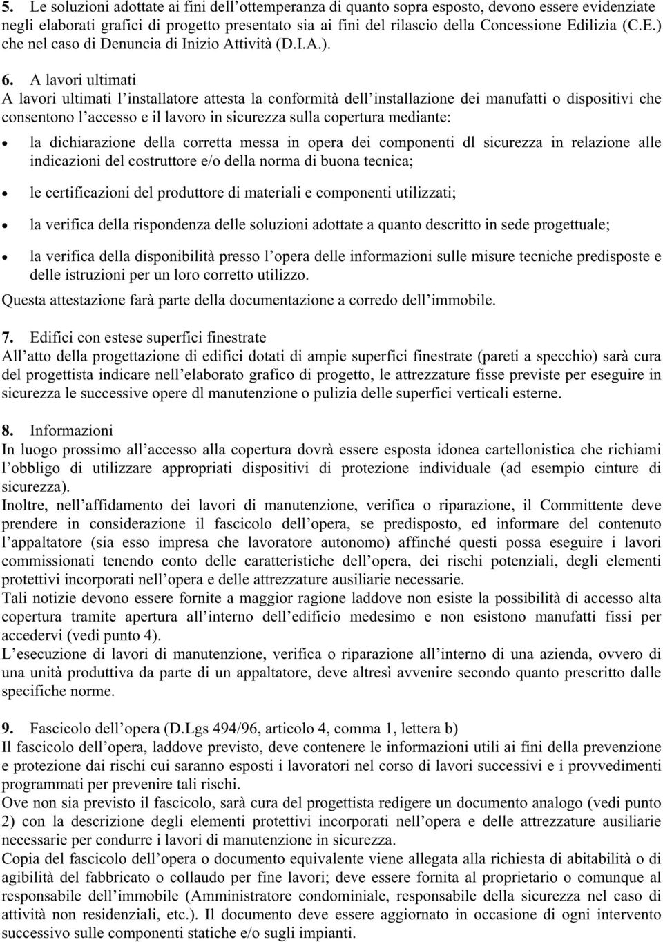 A lavori ultimati A lavori ultimati l installatore attesta la conformità dell installazione dei manufatti o dispositivi che consentono l accesso e il lavoro in sicurezza sulla copertura mediante: la