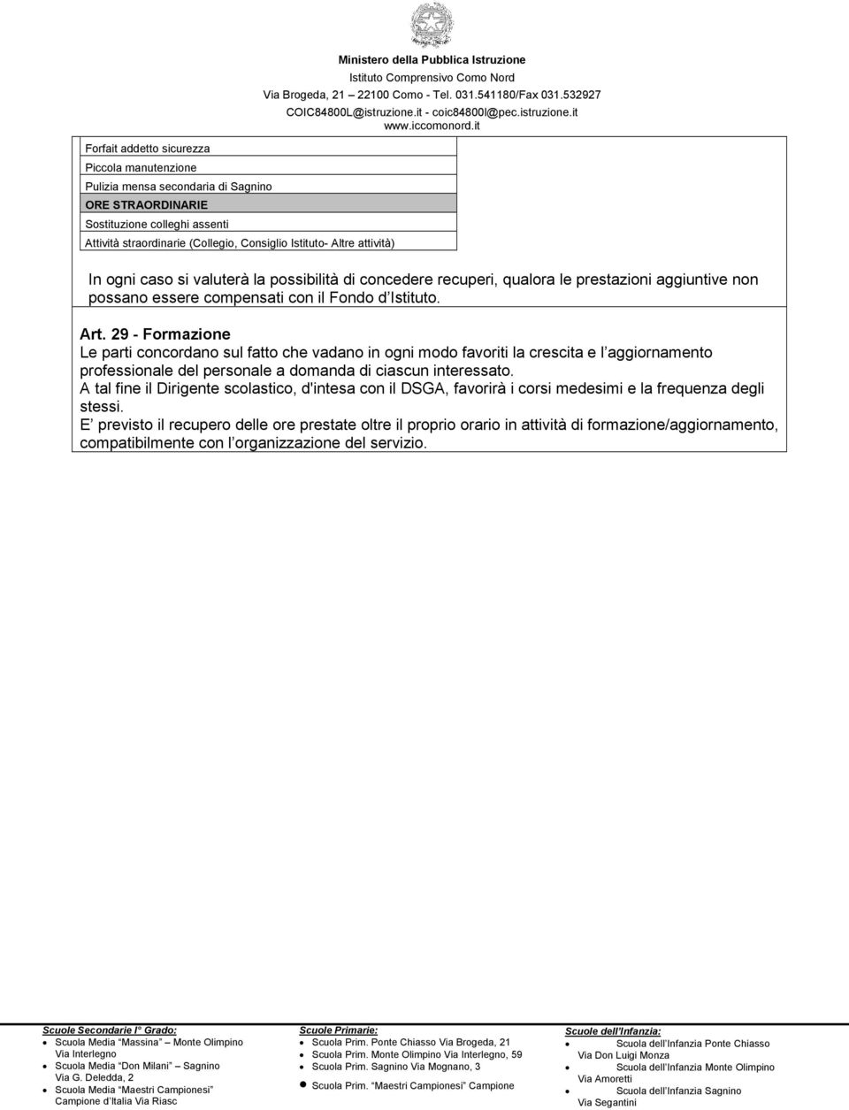 Art. 29 - Formazione Le parti concordano sul fatto che vadano in ogni modo favoriti la crescita e l aggiornamento professionale del personale a domanda di ciascun interessato.