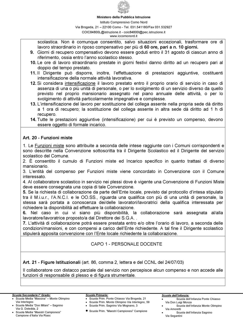 Le ore di lavoro straordinario prestate in giorni festivi danno diritto ad un recupero pari al doppio del tempo prestato. 11.