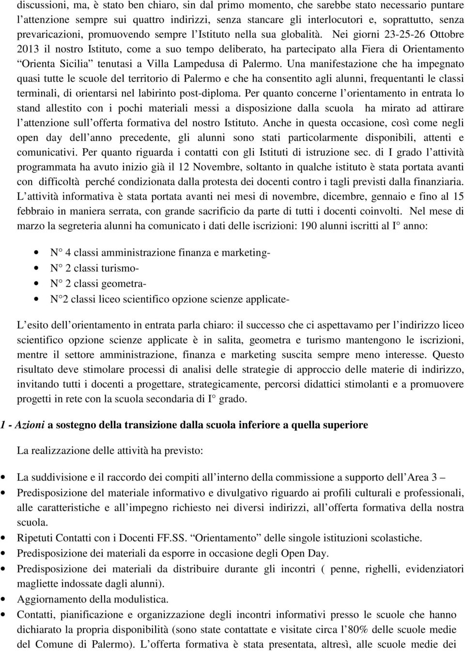 Nei giorni 23-25-26 Ottobre 2013 il nostro Istituto, come a suo tempo deliberato, ha partecipato alla Fiera di Orientamento Orienta Sicilia tenutasi a Villa Lampedusa di Palermo.