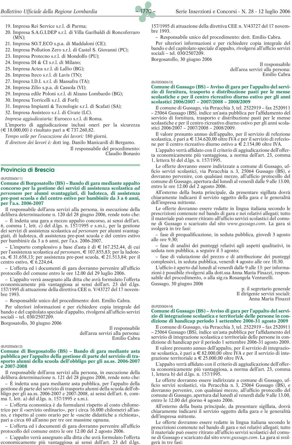 Impresa Zilio s.p.a. di Cassola (VI); 29. Impresa edile Poloni s.r.l. di Alzano Lombardo (BG); 30. Impresa Torricelli s.r.l. di Forlì; 31. Impresa Impianti & Tecnologie s.r.l. di Scafati (SA); 32.