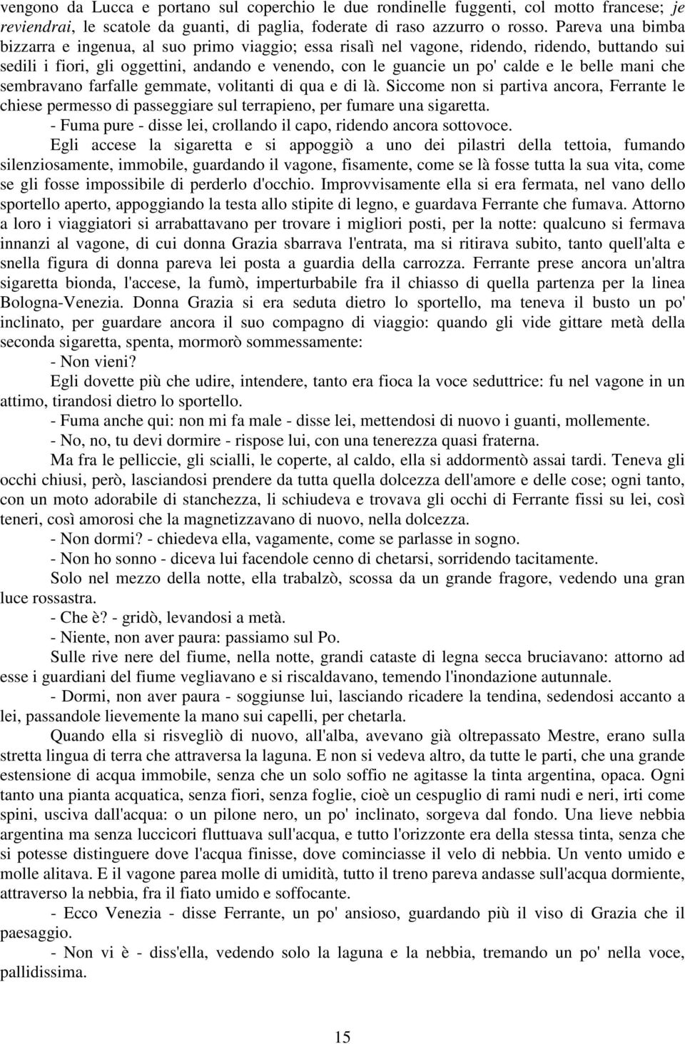 belle mani che sembravano farfalle gemmate, volitanti di qua e di là. Siccome non si partiva ancora, Ferrante le chiese permesso di passeggiare sul terrapieno, per fumare una sigaretta.