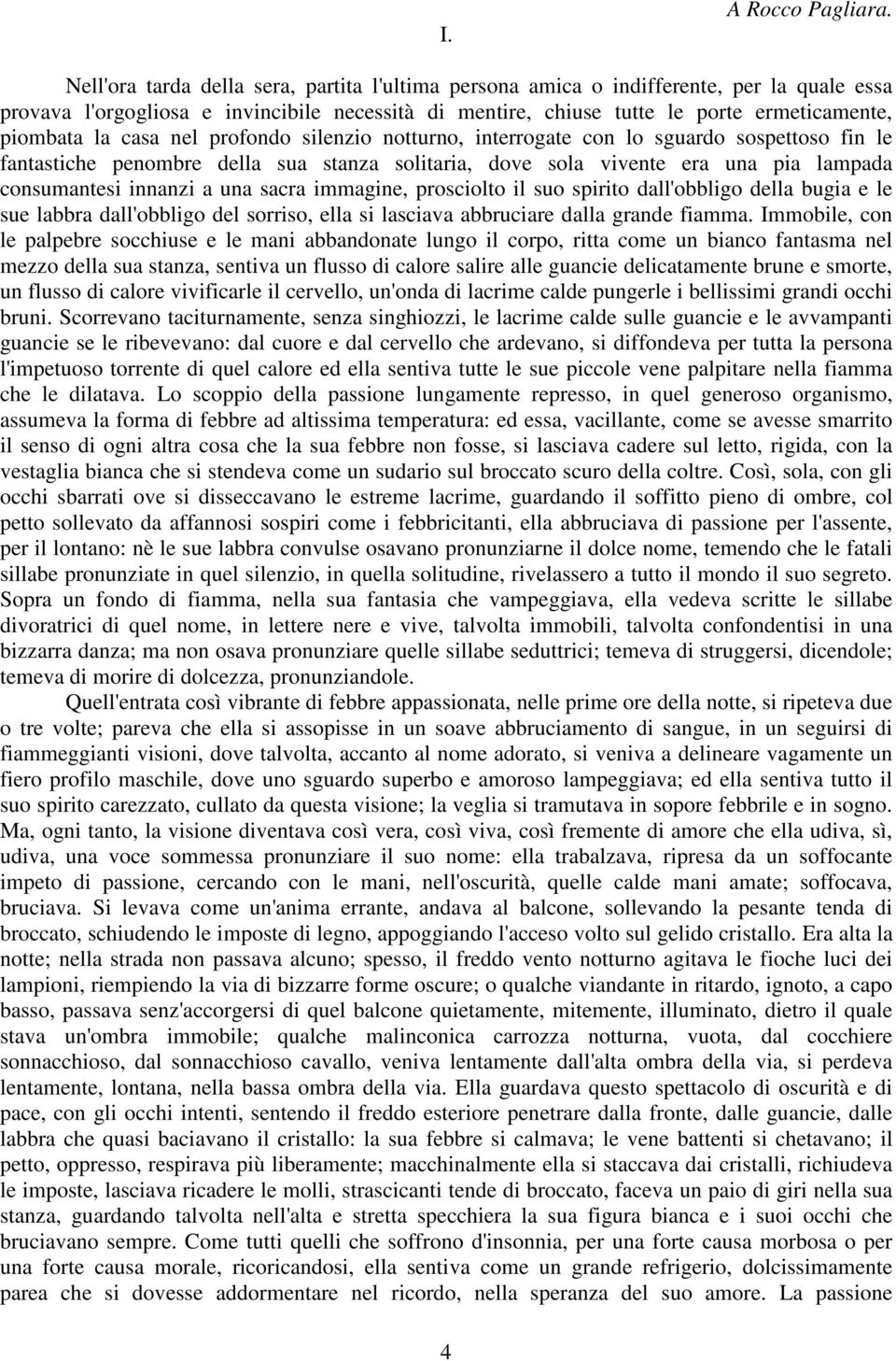 casa nel profondo silenzio notturno, interrogate con lo sguardo sospettoso fin le fantastiche penombre della sua stanza solitaria, dove sola vivente era una pia lampada consumantesi innanzi a una