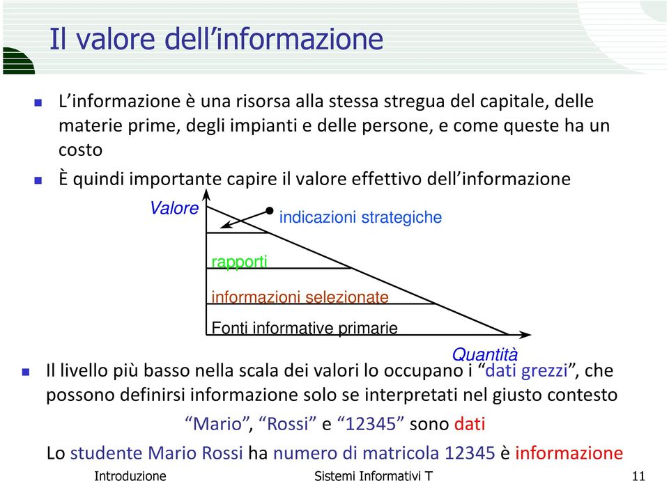 informative primarie Quantità Il livello più basso nella scala dei valori lo occupano i dati grezzi, che possono definirsi informazione solo se