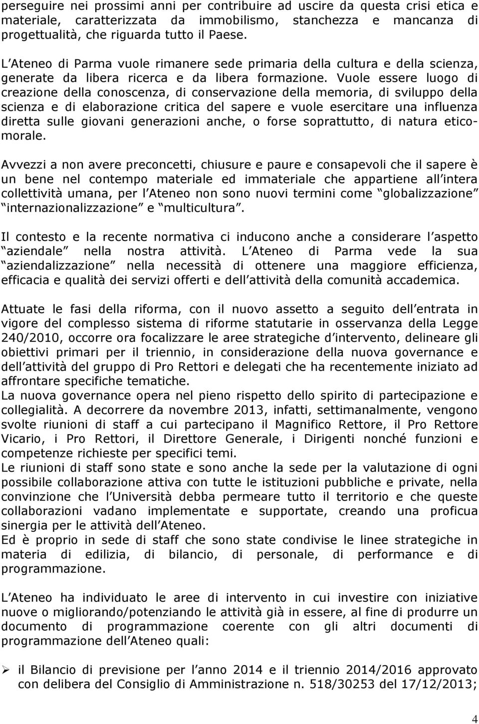 Vuole essere luogo di creazione della conoscenza, di conservazione della memoria, di sviluppo della scienza e di elaborazione critica del sapere e vuole esercitare una influenza diretta sulle giovani