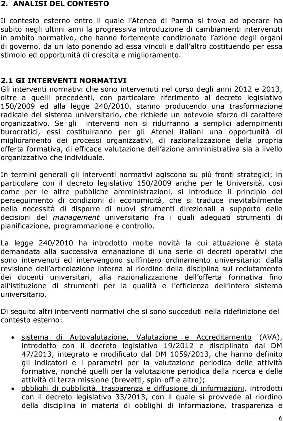 2.1 GI INTERVENTI NORMATIVI Gli interventi normativi che sono intervenuti nel corso degli anni 2012 e 2013, oltre a quelli precedenti, con particolare riferimento al decreto legislativo 150/2009 ed