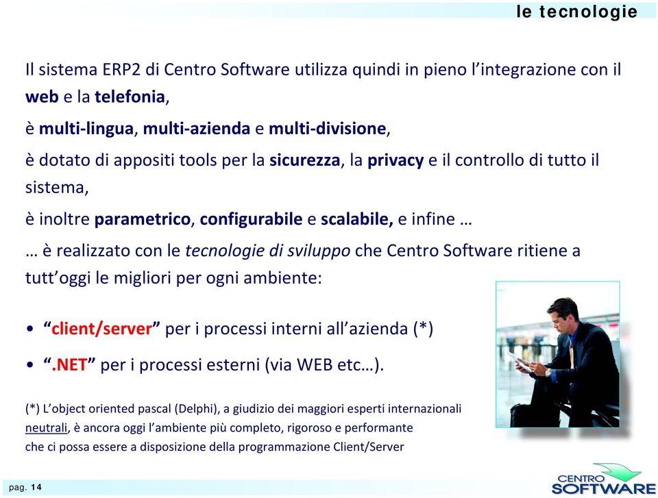 ritiene a tutt oggi le migliori per ogni ambiente: client/server per i processi interni all azienda (*).NET per i processi esterni (via WEB etc ).