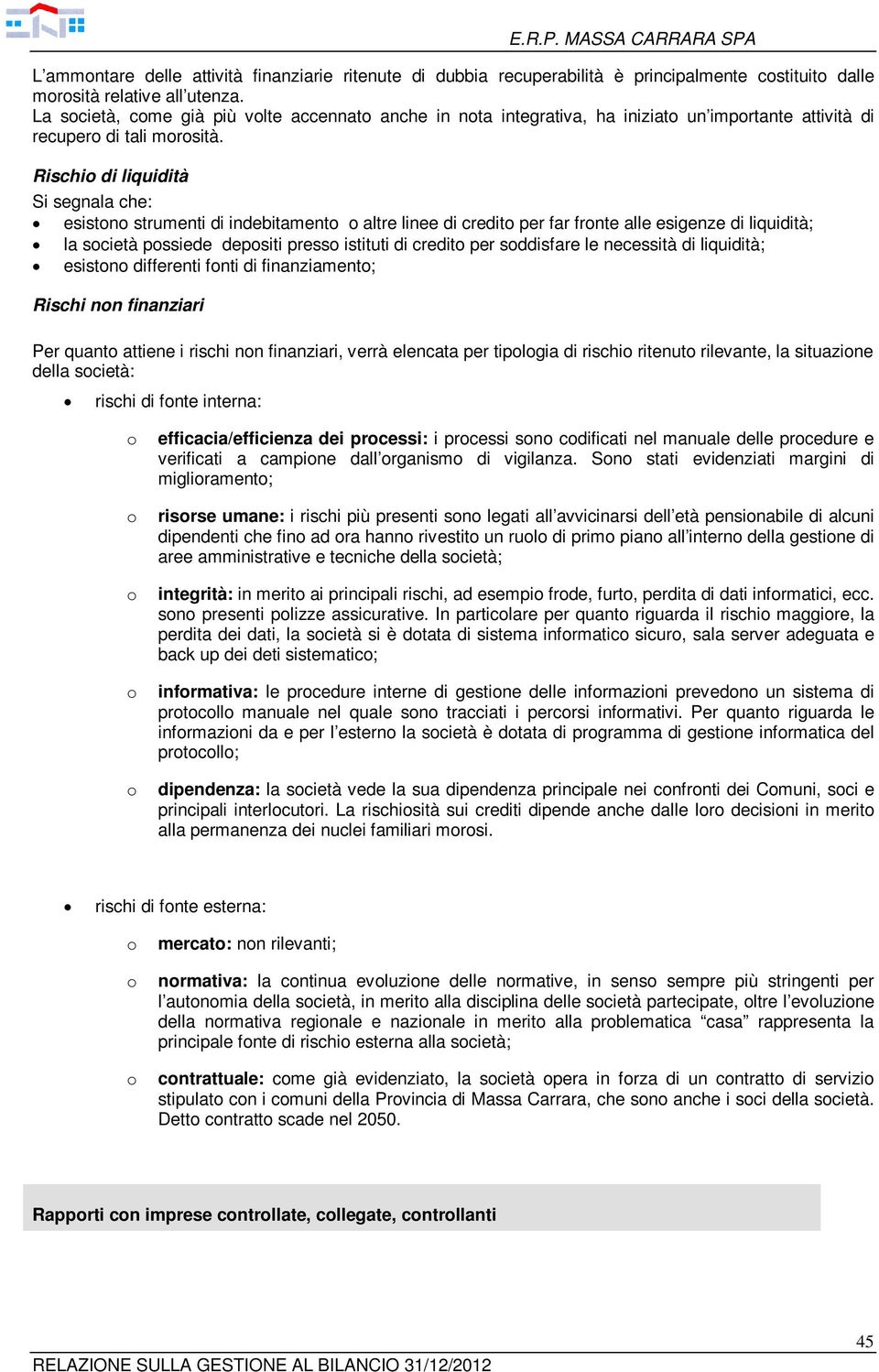 Rischi di liquidità Si segnala che: esistn strumenti di indebitament altre linee di credit per far frnte alle esigenze di liquidità; la scietà pssiede depsiti press istituti di credit per sddisfare