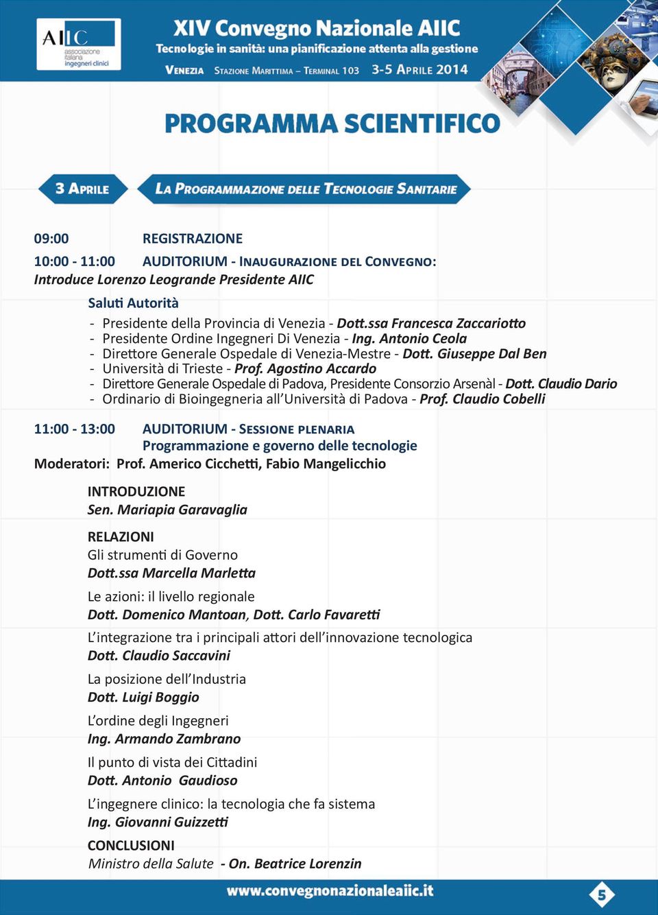 Agostino Accardo - Direttore Generale Ospedale di Padova, Presidente Consorzio Arsenàl - Dott. Claudio Dario - Ordinario di Bioingegneria all Università di Padova - Prof.