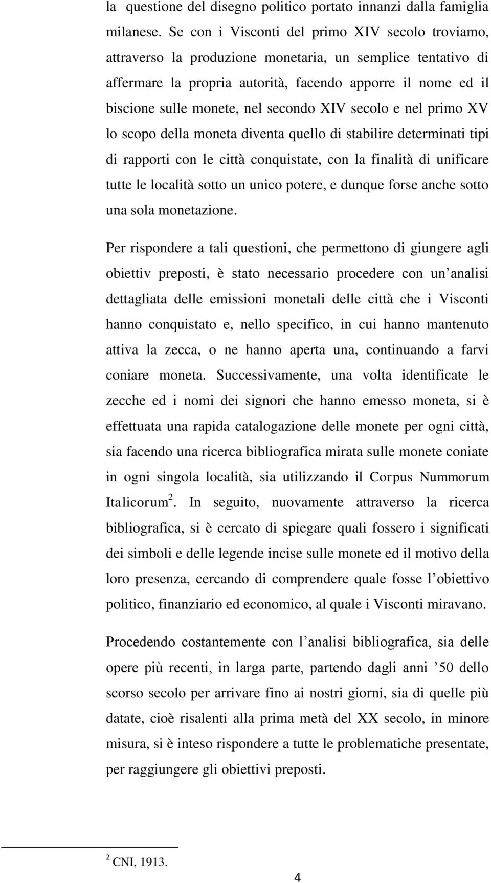 secondo XIV secolo e nel primo XV lo scopo della moneta diventa quello di stabilire determinati tipi di rapporti con le città conquistate, con la finalità di unificare tutte le località sotto un