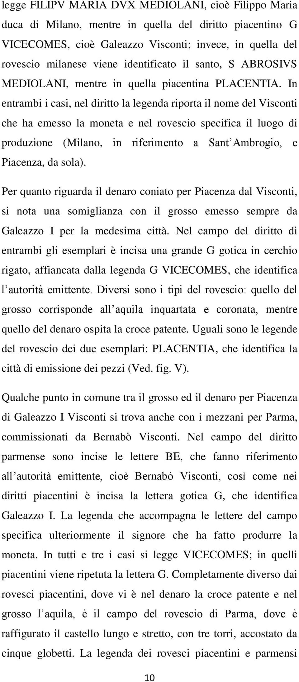 In entrambi i casi, nel diritto la legenda riporta il nome del Visconti che ha emesso la moneta e nel rovescio specifica il luogo di produzione (Milano, in riferimento a Sant Ambrogio, e Piacenza, da