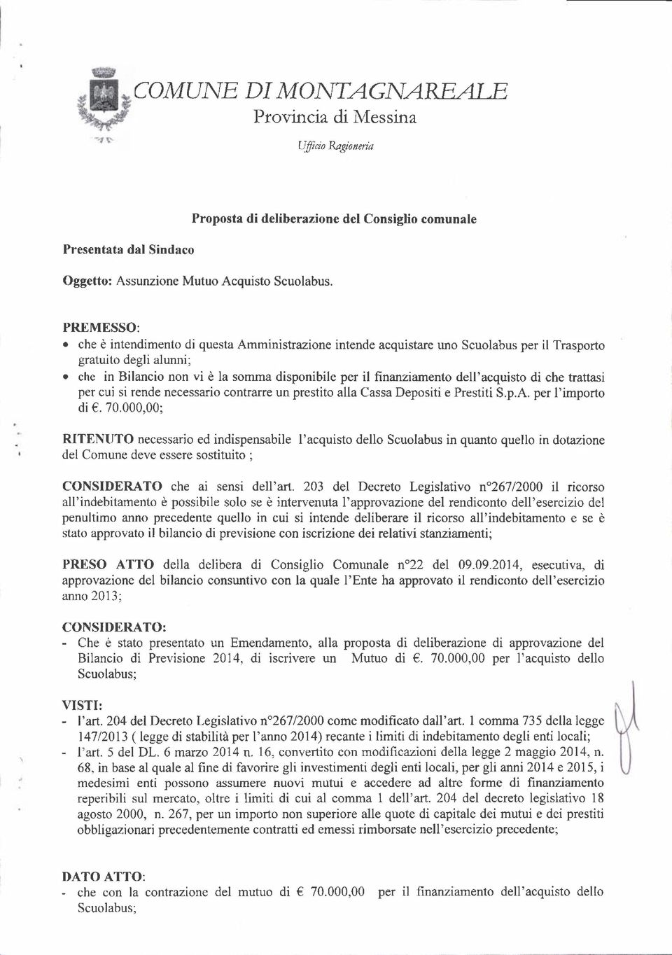 dell'acquisto di che trattasi per cui si rende necessario contrarre un prestito alla Cassa Depositi e Prestiti S.p.A. per I'importo di. 70.000.