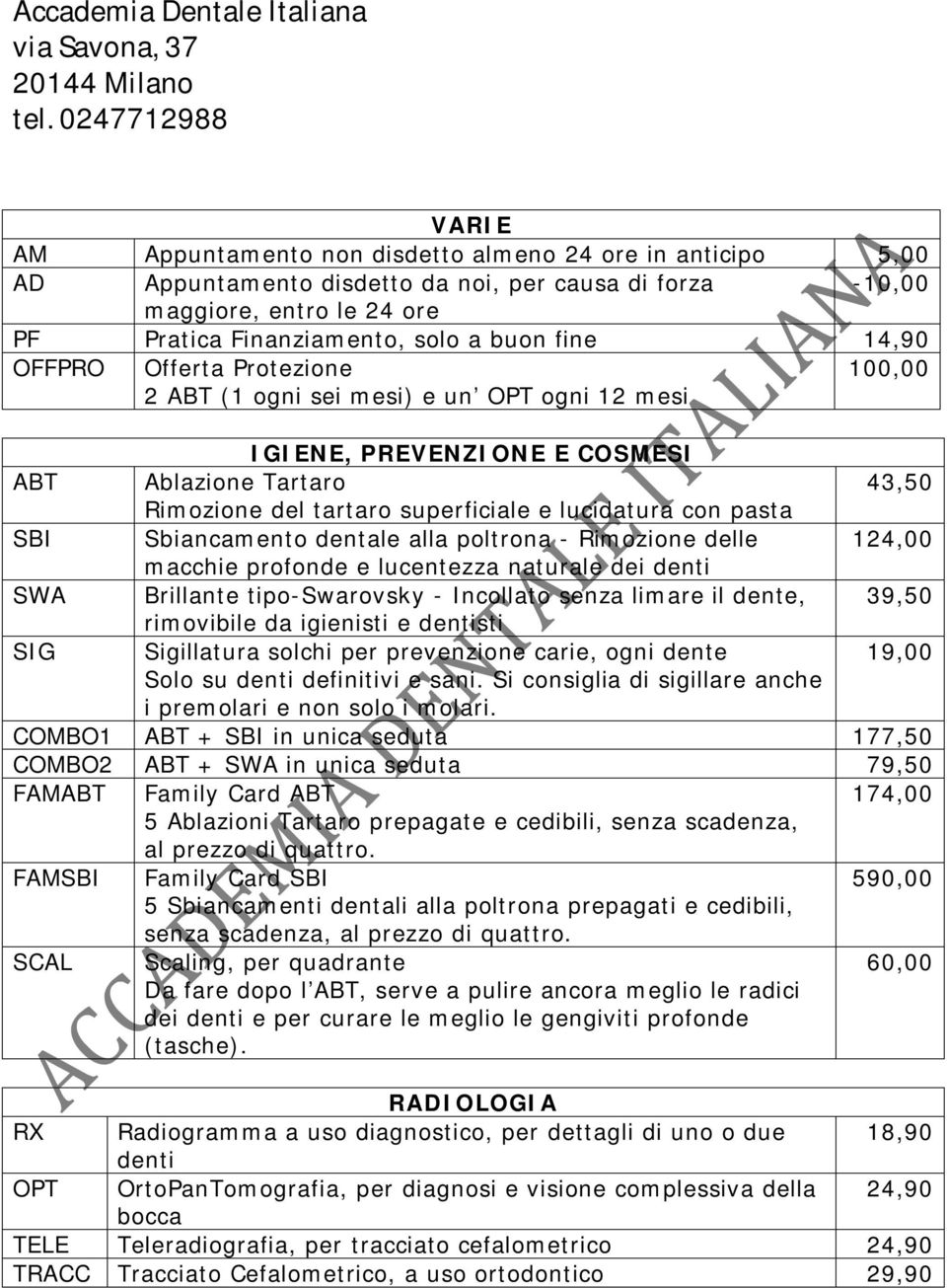 fine 14,90 OFFPRO Offerta Protezione 2 ABT (1 ogni sei mesi) e un ogni 12 mesi 100,00 IGIENE, PREVENZIONE E COSMESI ABT Ablazione Tartaro 43,50 Rimozione del tartaro superficiale e lucidatura con