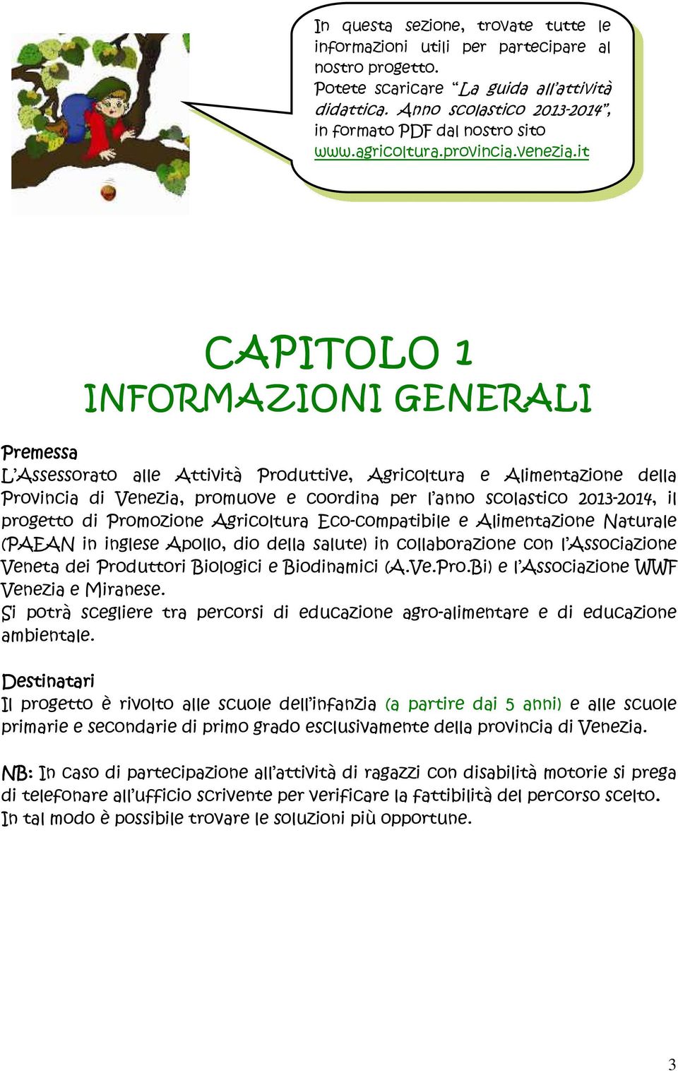 it CAPITOLO 1 INFORMAZIONI GENERALI Premessa L Assessorato alle Attività Produttive, Agricoltura e Alimentazione della Provincia di Venezia, promuove e coordina per l anno scolastico 2013-2014, il