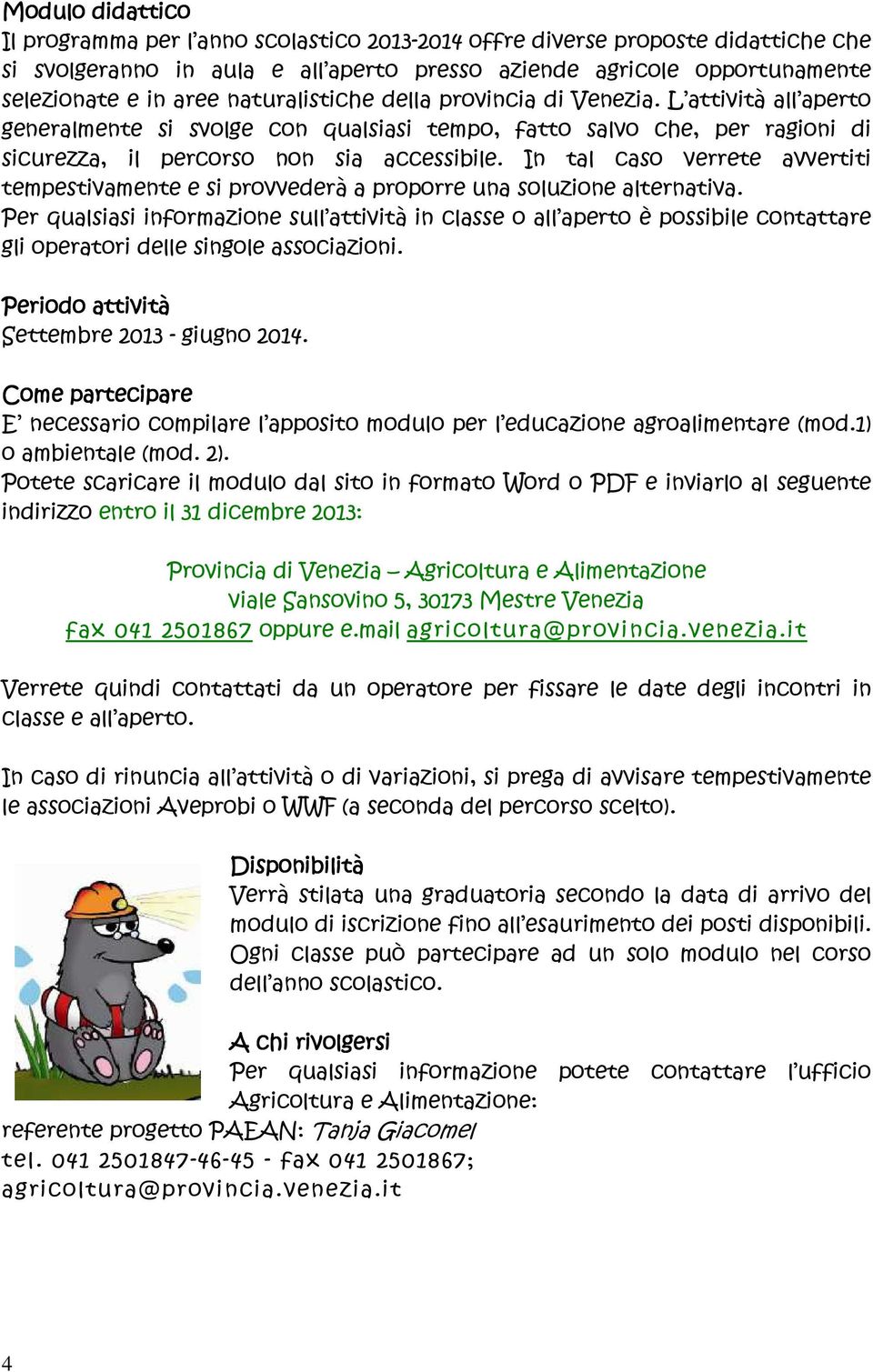 In tal caso verrete avvertiti tempestivamente e si provvederà a proporre una soluzione alternativa.