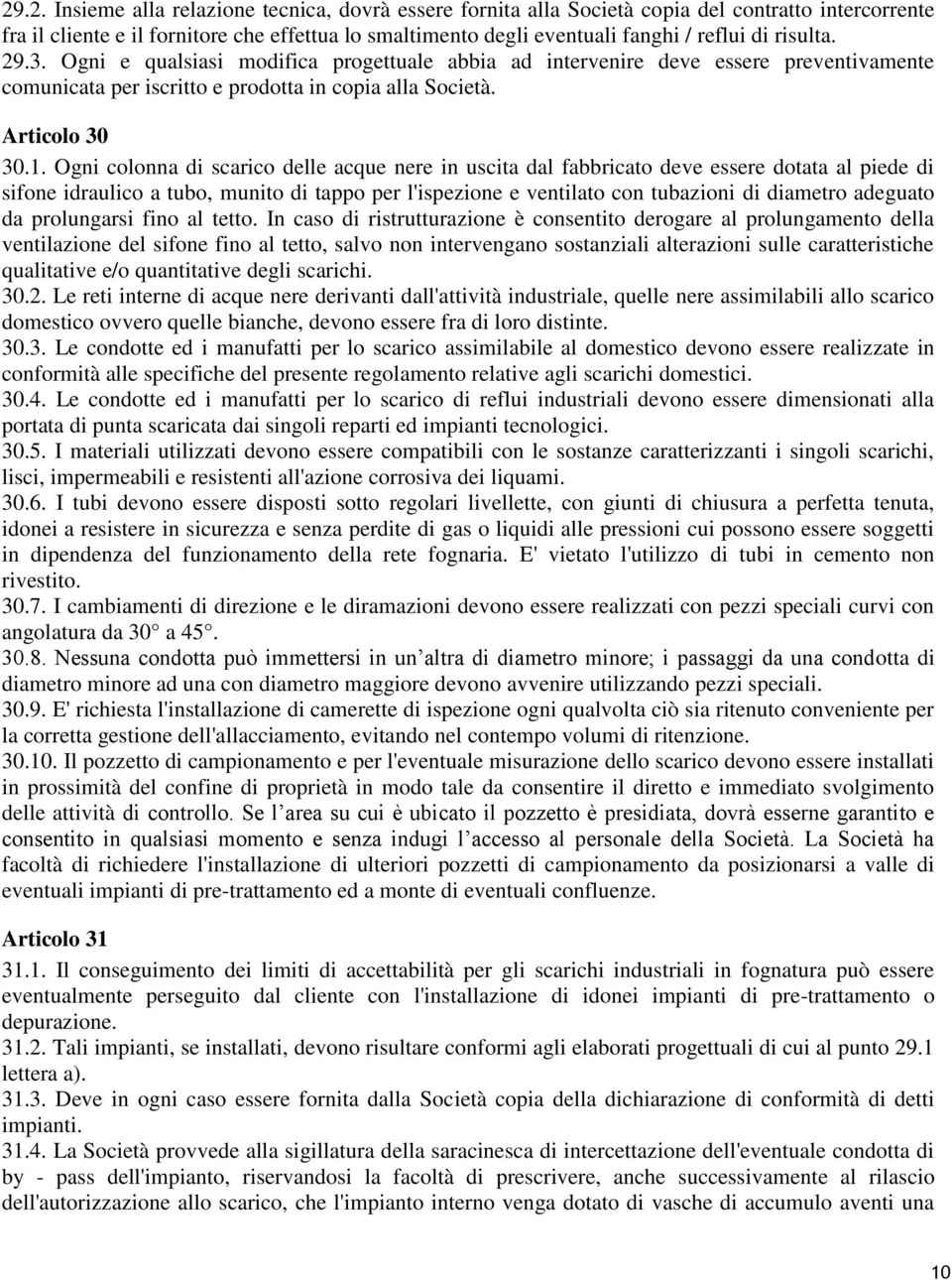 Ogni colonna di scarico delle acque nere in uscita dal fabbricato deve essere dotata al piede di sifone idraulico a tubo, munito di tappo per l'ispezione e ventilato con tubazioni di diametro