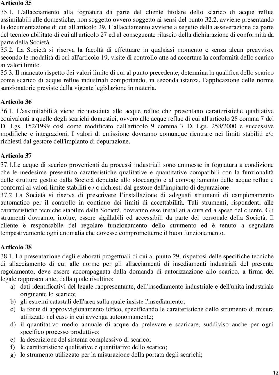 L'allacciamento avviene a seguito della asseverazione da parte del tecnico abilitato di cui all'articolo 27