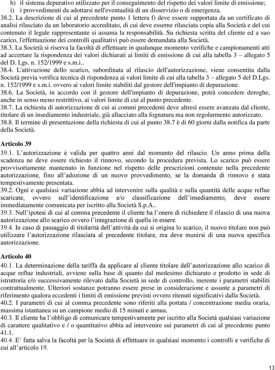 e del cui contenuto il legale rappresentante si assuma la responsabilità. Su richiesta scritta del cliente ed a suo carico, l'effettuazione dei controlli qualitativi può essere demandata alla Società.