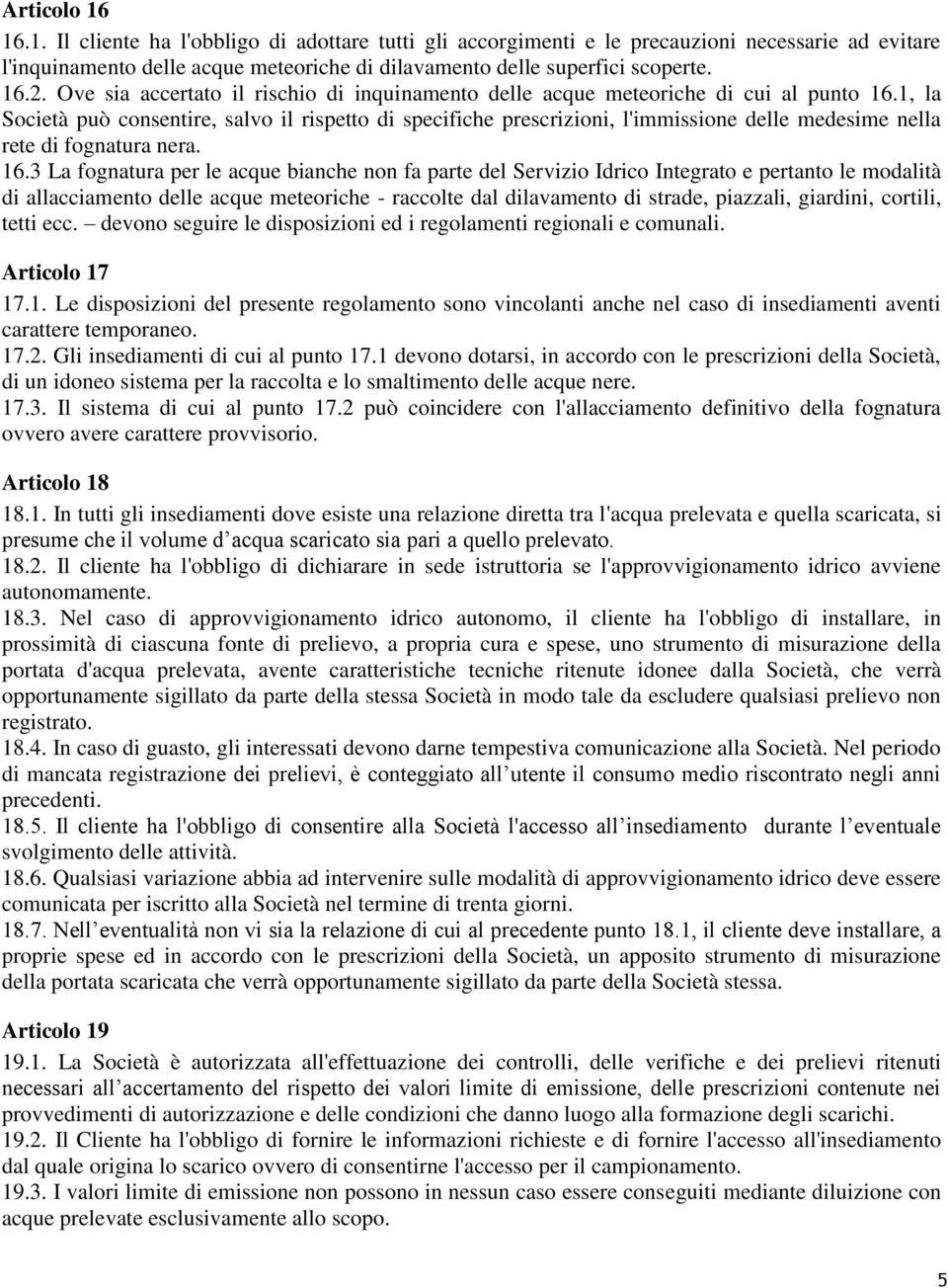 1, la Società può consentire, salvo il rispetto di specifiche prescrizioni, l'immissione delle medesime nella rete di fognatura nera. 16.