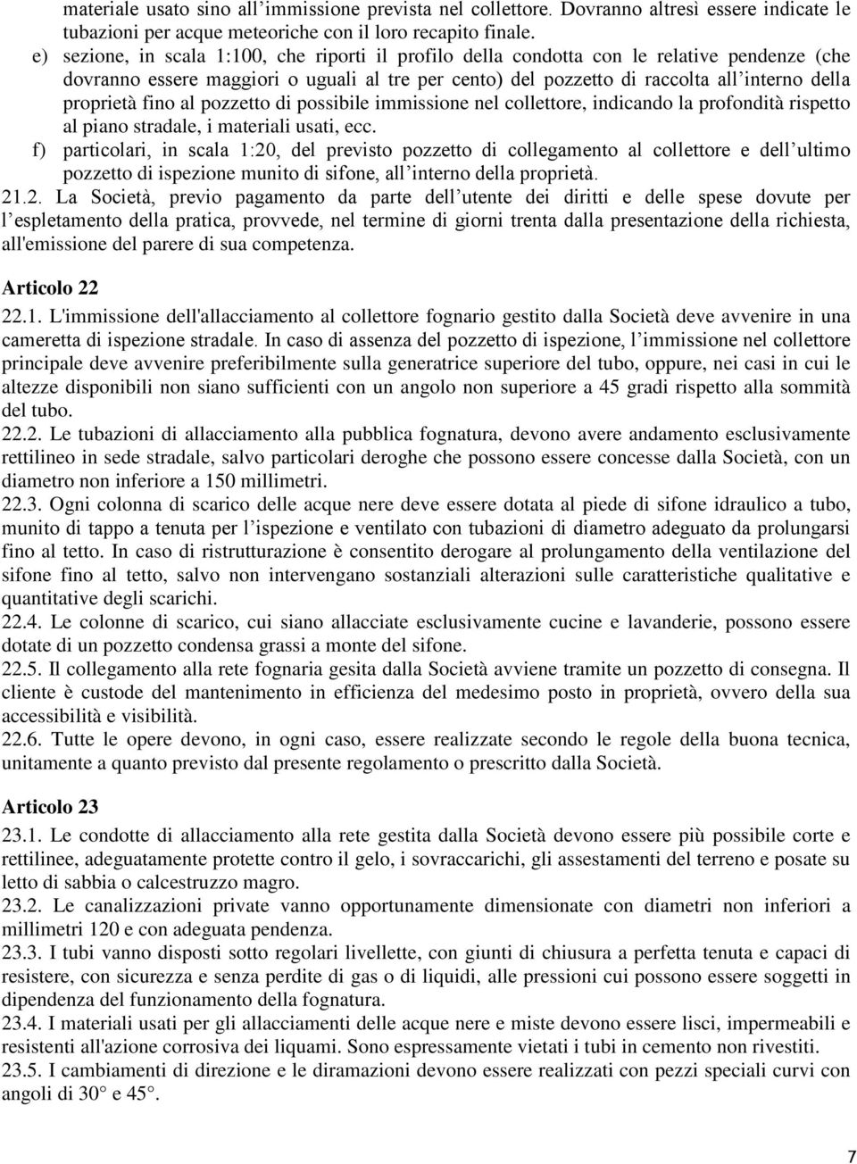 proprietà fino al pozzetto di possibile immissione nel collettore, indicando la profondità rispetto al piano stradale, i materiali usati, ecc.