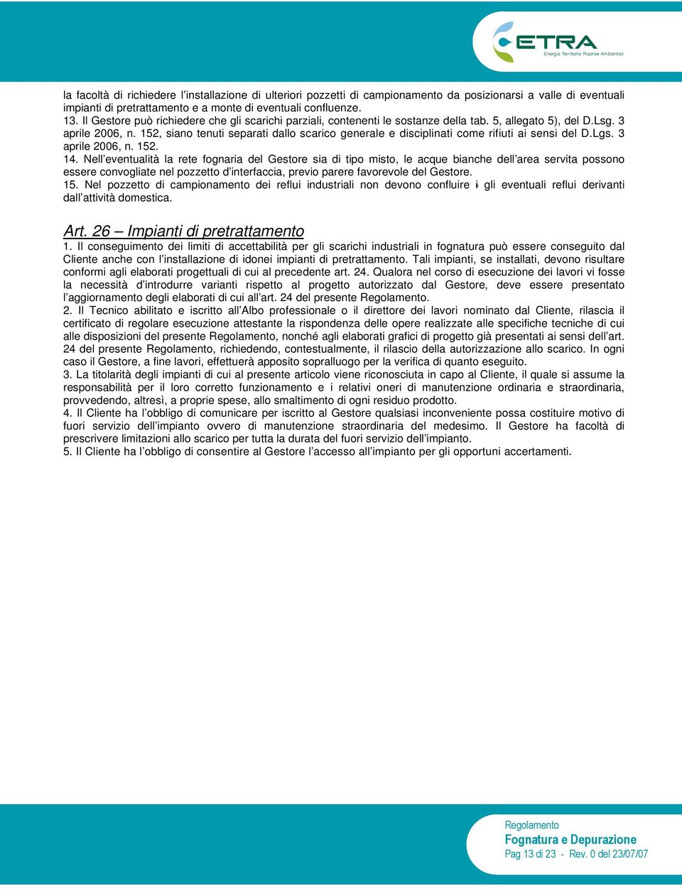 152, siano tenuti separati dallo scarico generale e disciplinati come rifiuti ai sensi del D.Lgs. 3 aprile 2006, n. 152. 14.