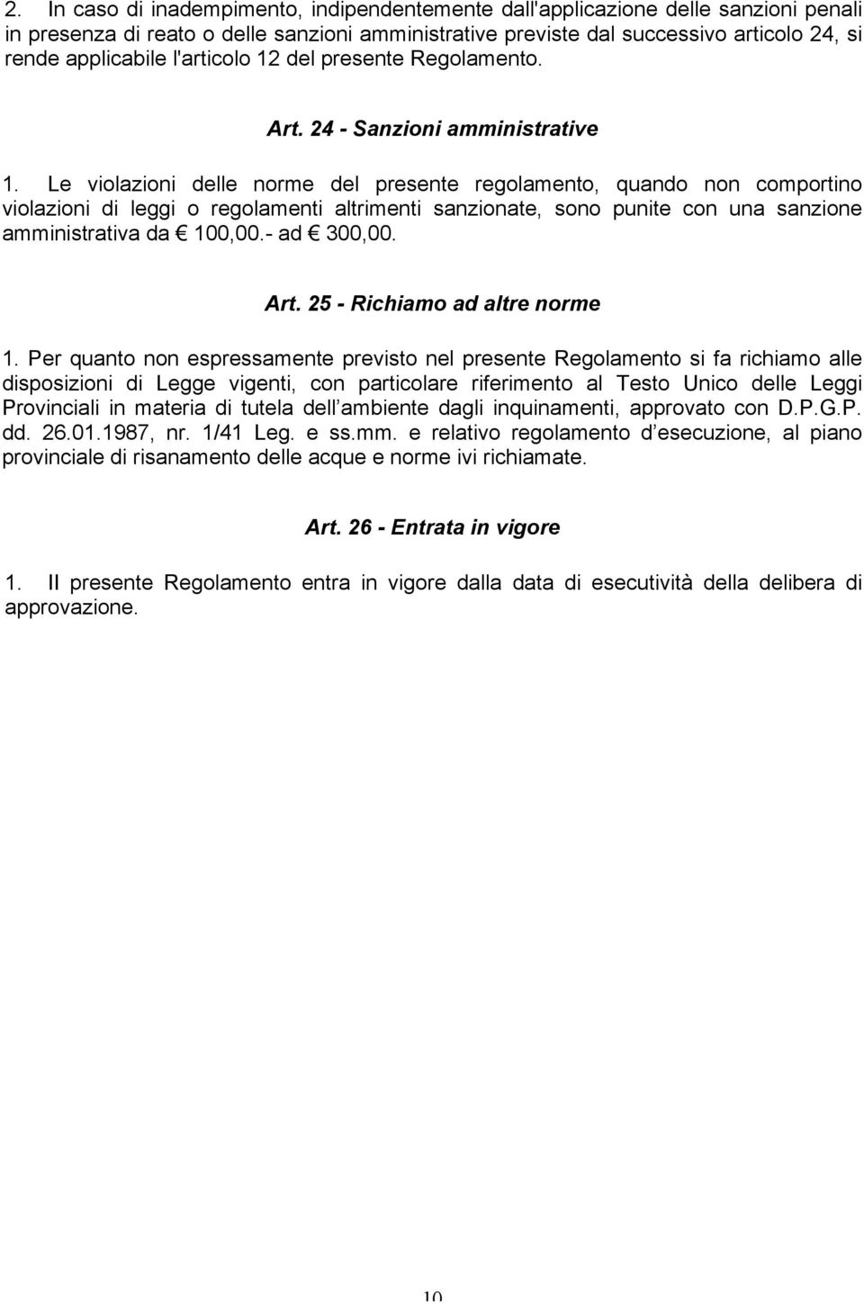 Le violazioni delle norme del presente regolamento, quando non comportino violazioni di leggi o regolamenti altrimenti sanzionate, sono punite con una sanzione amministrativa da 100,00.- ad 300,00.