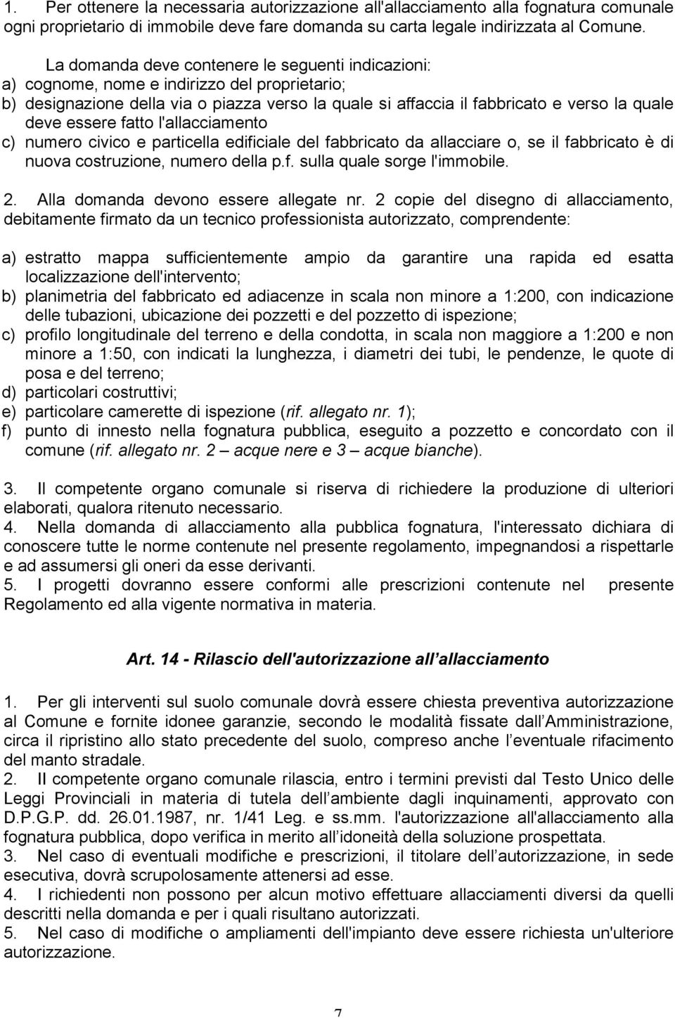 essere fatto l'allacciamento c) numero civico e particella edificiale del fabbricato da allacciare o, se il fabbricato è di nuova costruzione, numero della p.f. sulla quale sorge l'immobile. 2.