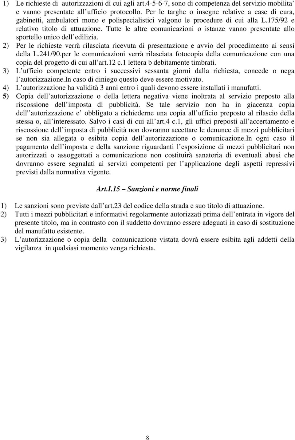 Tutte le altre comunicazioni o istanze vanno presentate allo sportello unico dell edilizia. 2) Per le richieste verrà rilasciata ricevuta di presentazione e avvio del procedimento ai sensi della L.