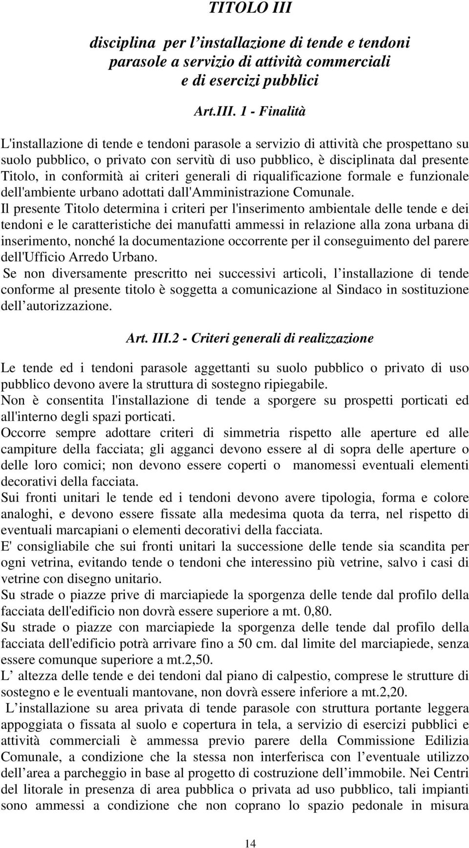 1 - Finalità L'installazione di tende e tendoni parasole a servizio di attività che prospettano su suolo pubblico, o privato con servitù di uso pubblico, è disciplinata dal presente Titolo, in