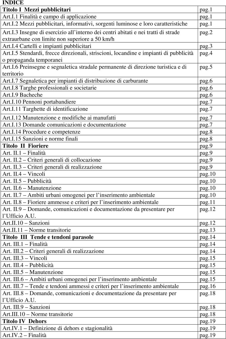 I.7 Segnaletica per impianti di distribuzione di carburante Art.I.8 Targhe professionali e societarie Art.I.9 Bacheche Art.I.10 Pennoni portabandiere Art.I.11 Targhette di identificazione Art.I.12 Manutenzione e modifiche ai manufatti Art.