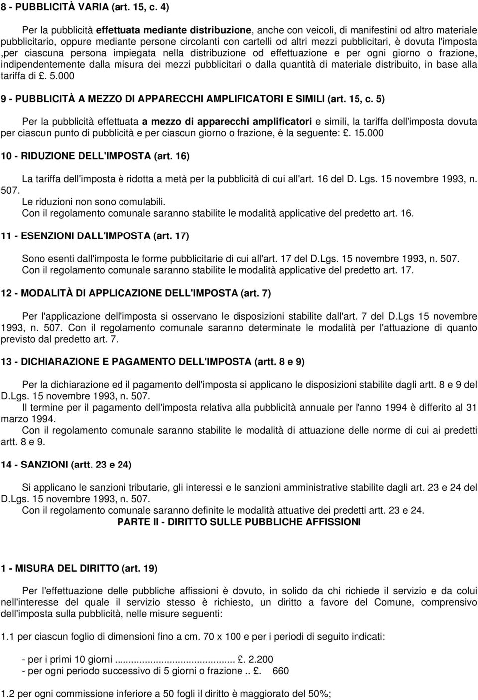 pubblicitari, è dovuta l'imposta,per ciascuna persona impiegata nella distribuzione od effettuazione e per ogni giorno o frazione, indipendentemente dalla misura dei mezzi pubblicitari o dalla