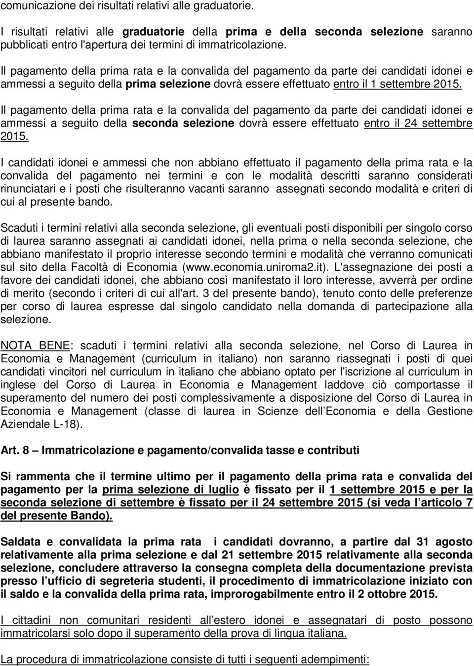 Il pagamento della prima rata e la convalida del pagamento da parte dei candidati idonei e ammessi a seguito della seconda selezione dovrà essere effettuato entro il 24 settembre 2015.