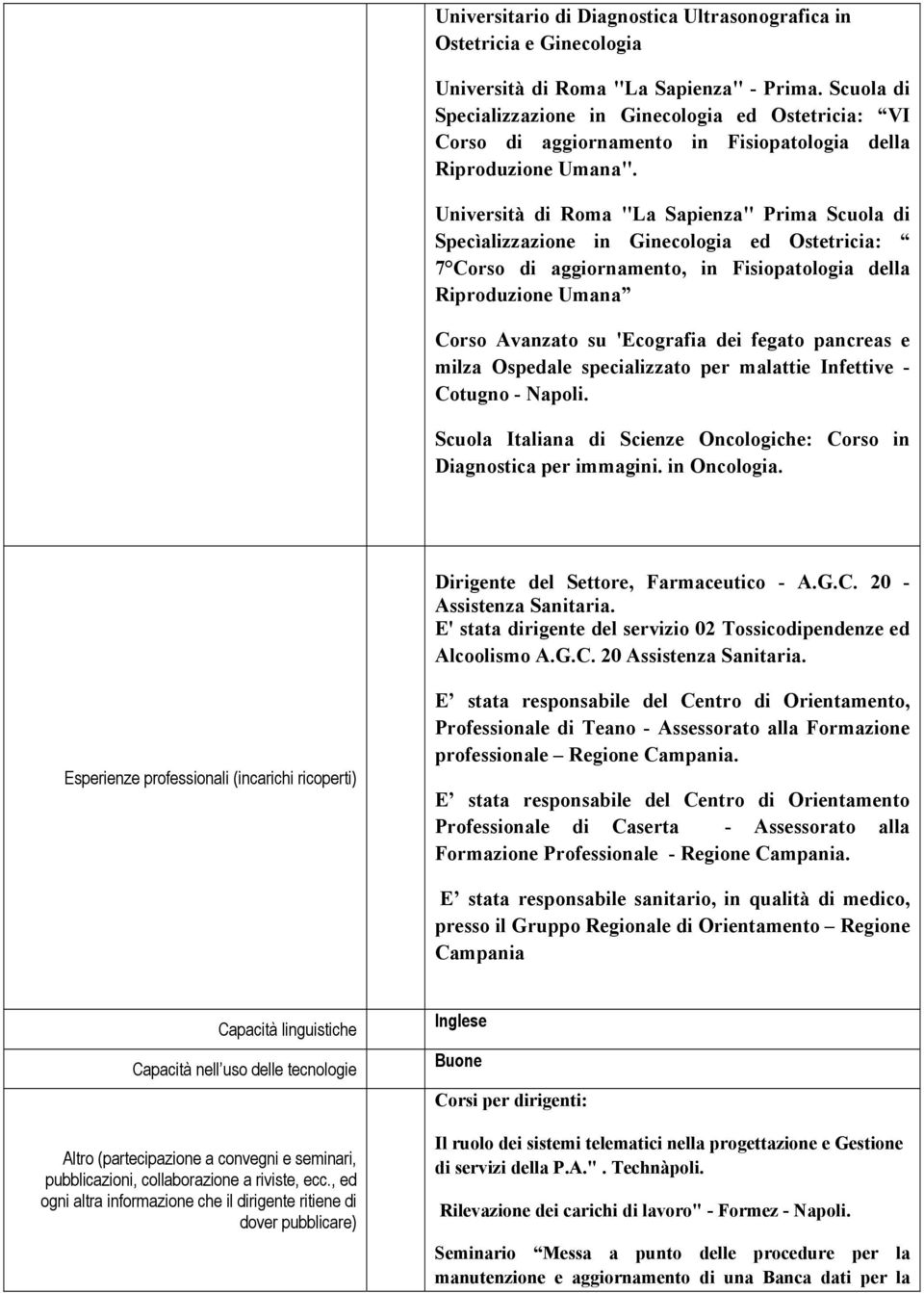 Università di Roma "La Sapienza" Prima Scuola di Specìalizzazione in Ginecologia ed Ostetricia: 7 Corso di aggiornamento, in Fisiopatologia della Riproduzione Umana Corso Avanzato su 'Ecografia dei