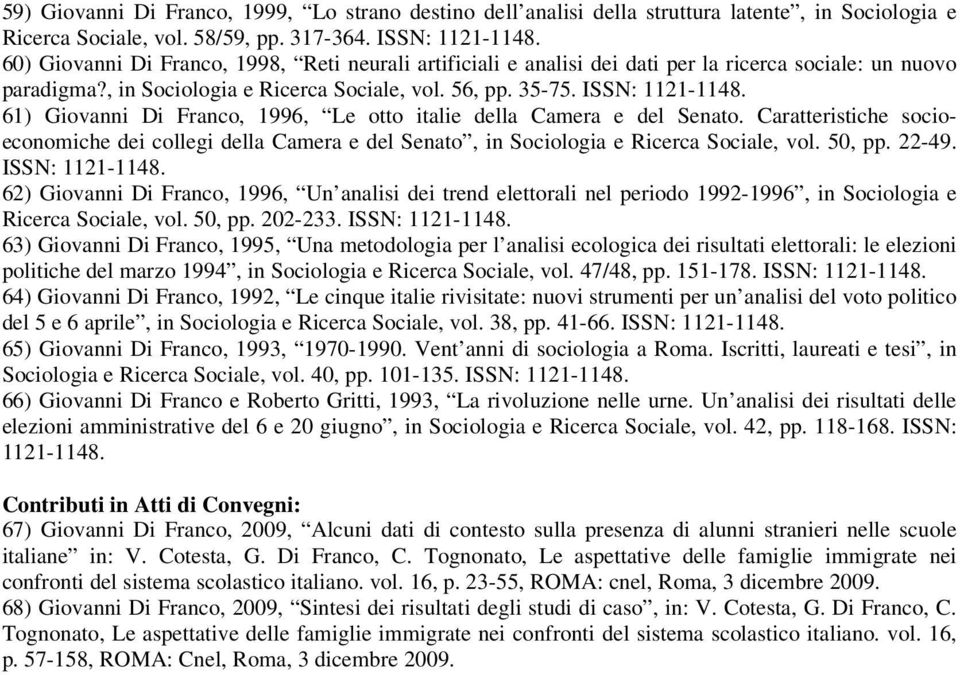 61) Giovanni Di Franco, 1996, Le otto italie della Camera e del Senato. Caratteristiche socioeconomiche dei collegi della Camera e del Senato, in Sociologia e Ricerca Sociale, vol. 50, pp. 22-49.