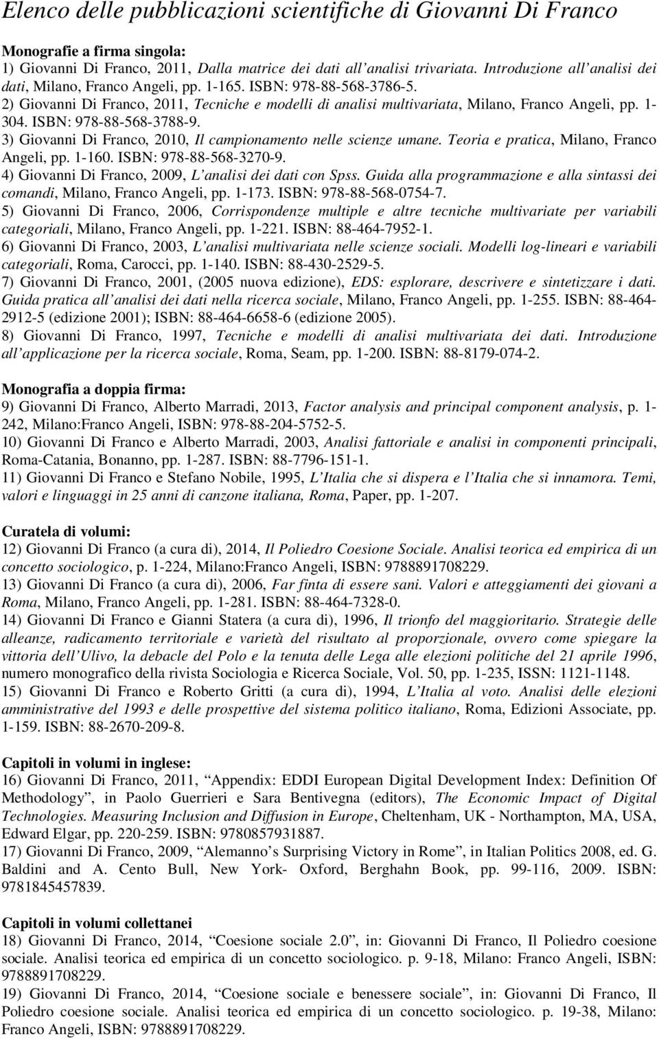 ISBN: 978-88-568-3788-9. 3) Giovanni Di Franco, 2010, Il campionamento nelle scienze umane. Teoria e pratica, Milano, Franco Angeli, pp. 1-160. ISBN: 978-88-568-3270-9.