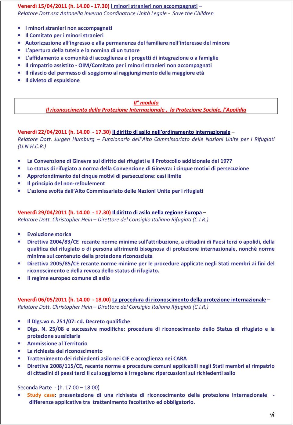 nell interesse del minore L apertura della tutela e la nomina di un tutore L affidamento a comunità di accoglienza e i progetti di integrazione o a famiglie Il rimpatrio assistito - OIM/Comitato per