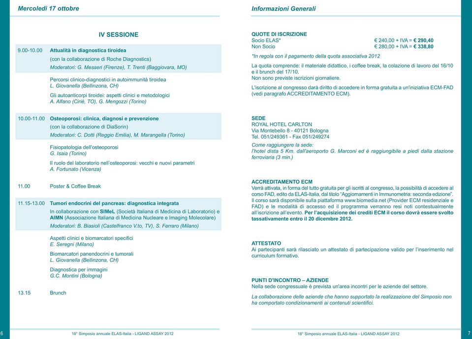 Mengozzi (Torino) QUOTE DI ISCRIZIONE Socio ELAS* 240,00 + IVA = 290,40 Non Socio 280,00 + IVA = 338,80 *In regola con il pagamento della quota associativa 2012 La quota comprende: il materiale