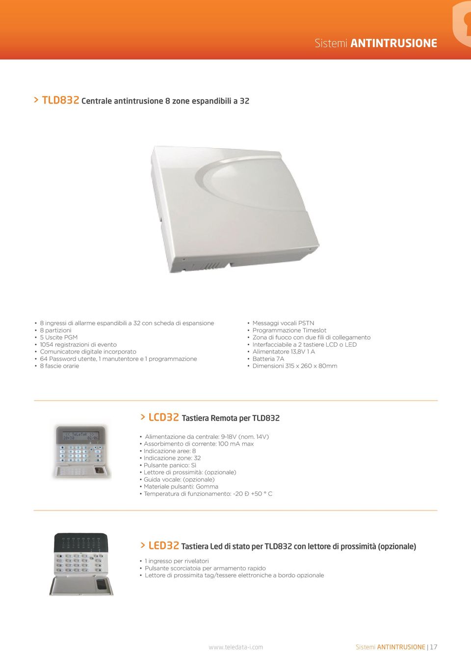 LCD o LED Alimentatore 13,8V 1 A Batteria 7A Dimensioni 315 x 260 x 80mm > LCD32 Tastiera Remota per TLD832 Alimentazione da centrale: 9-18V (nom.