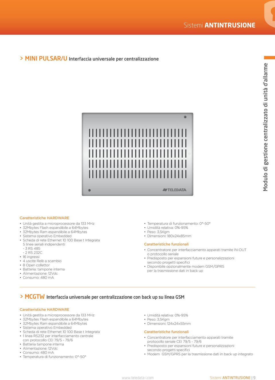 uscite Relè a scambio 8 Open collettor Batteria: tampone interna Alimentazione: 12Vdc Consumo: 480 ma Temperatura di funzionamento: 0-50 Umidità relativa: 0%-95% Peso: 3,5Kgm Dimensioni: 180x24x85mm