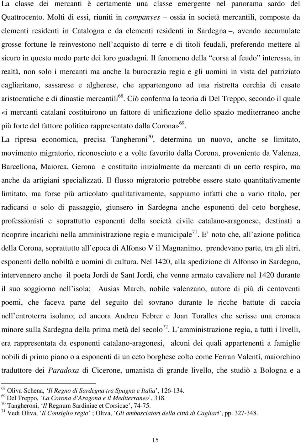 acquisto di terre e di titoli feudali, preferendo mettere al sicuro in questo modo parte dei loro guadagni.