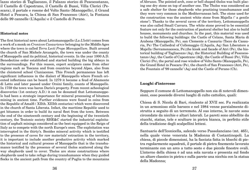 Historical notes The first historical news about Lettomanoppello (Lu L lettë) comes from a work of a monk on Cronicon Casaurience belonging to the Middle Ages where the town is called Terra Lecti