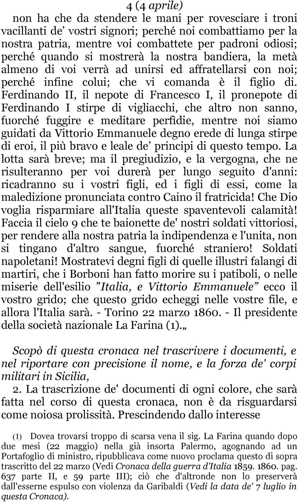 Ferdinando II, il nepote di Francesco I, il pronepote di Ferdinando I stirpe di vigliacchi, che altro non sanno, fuorché fuggire e meditare perfìdie, mentre noi siamo guidati da Vittorio Emmanuele